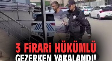 3 firari hükümlü gezerken yakalandı!