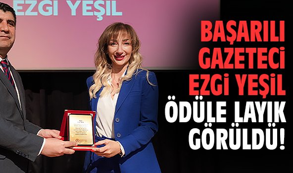 Başarılı gazeteci Ezgi Yeşil ödüle layık görüldü!