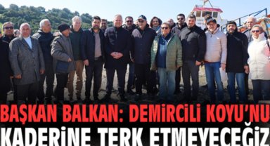 Başkan Balkan: Demircili Koyu’nu Kaderine Terk Etmeyeceğiz