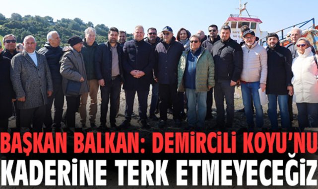 Başkan Balkan: Demircili Koyu’nu Kaderine Terk Etmeyeceğiz