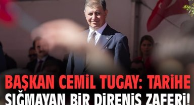 Başkan Cemil Tugay: Tarihe sığmayan bir direniş zaferi!