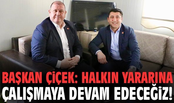 Başkan Çiçek: Halkın yararına çalışmaya devam edeceğiz!