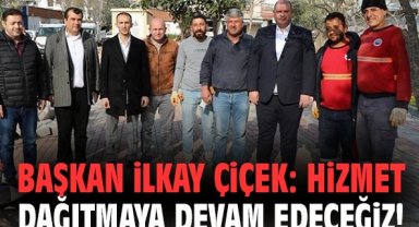 Başkan İlkay Çiçek: Hizmet dağıtmaya devam edeceğiz!