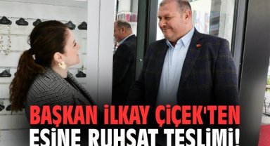 Başkan İlkay Çiçek'ten eşine ruhsat teslimi!