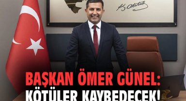 Başkan Ömer Günel: Kötüler kaybedecek!