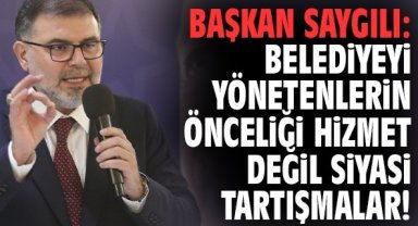 Başkan Saygılı: Belediyeyi yönetenlerin önceliği hizmet değil siyasi tartışmalar!