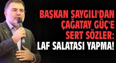 Başkan Saygılı'dan Çağatay Güç'e sert sözler: Laf salatası yapma!