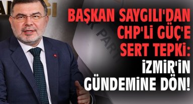 Başkan Saygılı'dan CHP'li Güç'e sert tepki: İzmir'in gündemine dön!