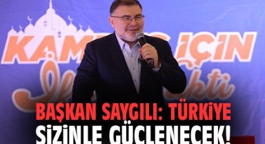 Başkan Saygılı: Türkiye sizinle güçlenecek!
