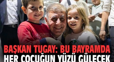 Başkan Tugay: Bu bayramda her çocuğun yüzü gülecek