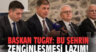 Başkan Tugay: Bu şehrin zenginleşmesi lazım!
