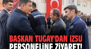 Başkan Tugay'dan İZSU personeline ziyaret!