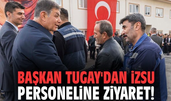 Başkan Tugay'dan İZSU personeline ziyaret!