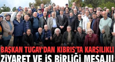 Başkan Tugay'dan Kıbrıs'ta karşılıklı ziyaret ve iş birliği mesajı!