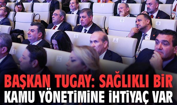 Başkan Tugay: Sağlıklı bir kamu yönetimine ihtiyaç var