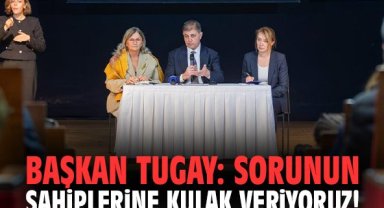 Başkan Tugay: Sorunun sahiplerine kulak veriyoruz!