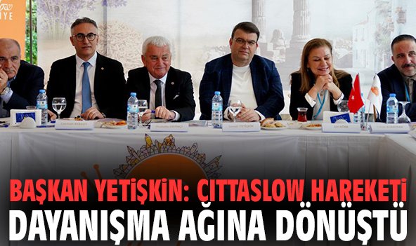 Başkan Yetişkin: Cittaslow hareketi dayanışma ağına dönüştü