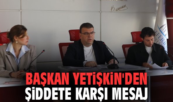 Başkan Yetişkin'den Şiddete Karşı Mesaj