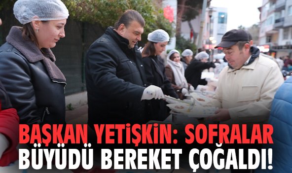 Başkan Yetişkin: Sofralar büyüdü bereket çoğaldı!
