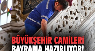 Büyükşehir camileri bayrama hazırlıyor!