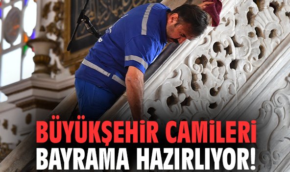 Büyükşehir camileri bayrama hazırlıyor!