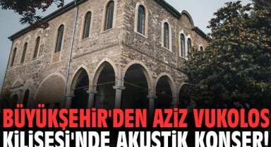 Büyükşehir'den Aziz Vukolos Klisesi'nde akustik konser!