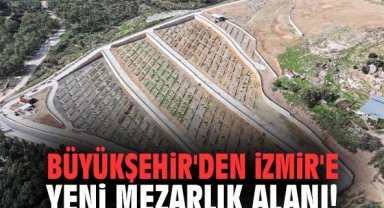 Büyükşehir'den İzmir'e yeni mezarlık alanı!