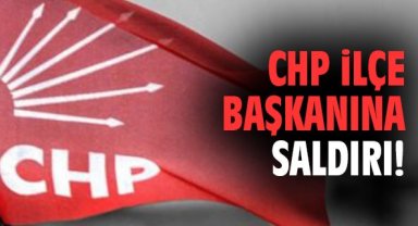 CHP İlçe Başkanına Saldırı
