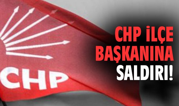 CHP İlçe Başkanına Saldırı