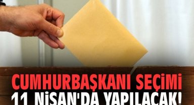 Cumhurbaşkanı seçimi 11 Nisan'da yapılacak!