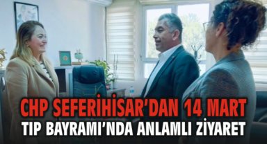 Cumhuriyet Halk Partisi Seferihisar’dan 14 Mart Tıp Bayramı’nda Anlamlı Ziyaret