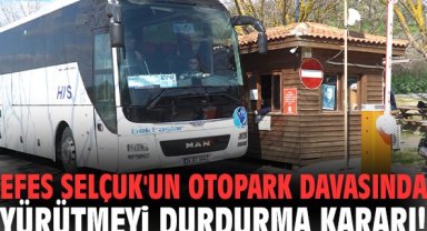 Efes Selçuk'un otopark davasında yürütmeyi durdurma kararı!