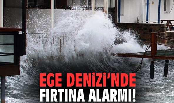 Ege Denizi’nde fırtına alarmı!