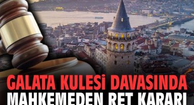Galata Kulesi davasında mahkemeden ret kararı