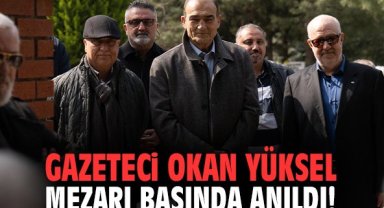 Gazeteci Okan Yüksel mezarı başında anıldı!