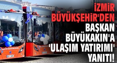 İzmir Büyükşehir'den Başkan Büyükakın'a 'ulaşım yatırımı' yanıtı!