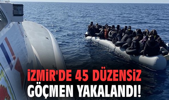 İzmir'de 45 düzensiz göçmen yakalandı!
