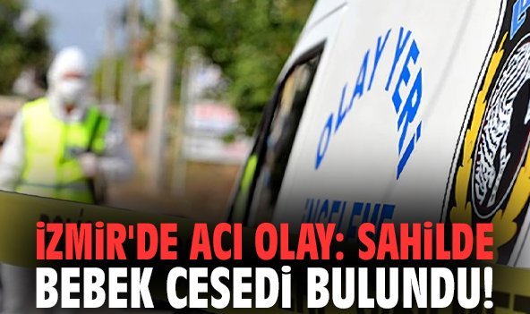 İzmir'de acı olay: Sahilde bebek cesedi bulundu!