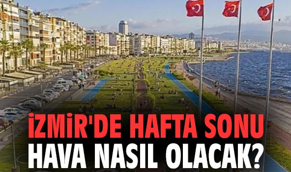 İzmir’de Hafta Sonu Hava Nasıl Olacak?