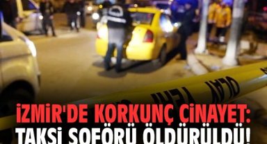 İzmir'de korkunç cinayet: Taksi şoförü öldürüldü!
