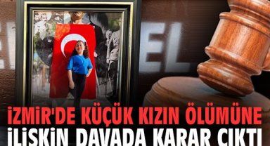 İzmir'de küçük kızın ölümüne ilişkin davada karar çıktı