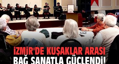 İzmir'de kuşaklar arası bağ sanatla güçlendi!