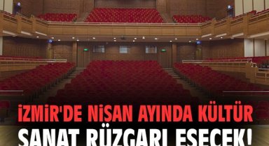 İzmir'de Nisan ayında kültür sanat rüzgarı esecek!