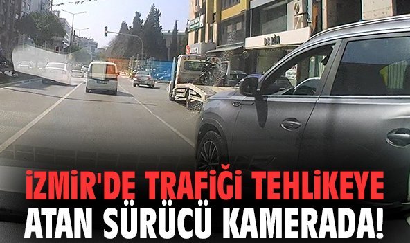 İzmir'de trafiği tehlikeye atan sürücü kamerada!