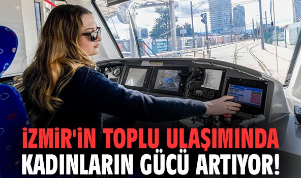 İzmir'in toplu ulaşımında kadınların gücü artıyor!