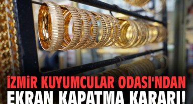 İzmir Kuyumcular Odası'ndan ekran kapatma kararı!