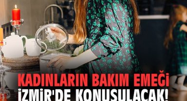 Kadınların bakım emeği İzmir'de konuşulacak!