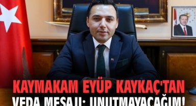 Kaymakam Eyüp Kaykaç'tan veda mesajı: Unutmayacağım!