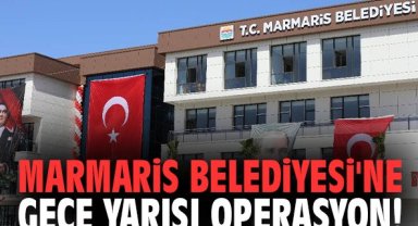 Marmaris Belediyesi'ne gece yarısı operasyon!