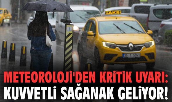 Meteoroloji'den kritik uyarı: Kuvvetli sağanak geliyor!